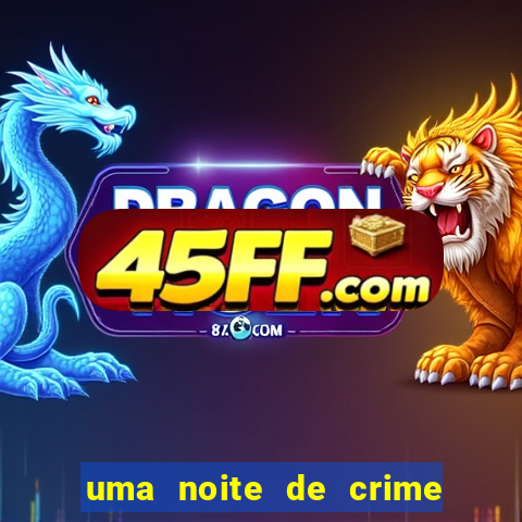 uma noite de crime dublado drive